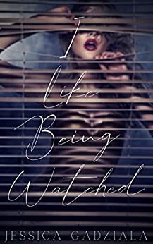 I Like Being Watched by Jessica Gadziala