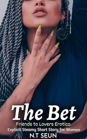 The Bet - Friends to Lovers Erotica: Explicit Steamy Short Story for Women by Seun N.T.