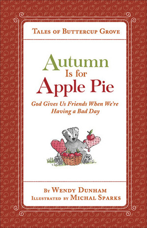 Autumn Is for Apple Pie: God Gives Us Friends When We're Having a Bad Day by Michal Sparks, Wendy Dunham
