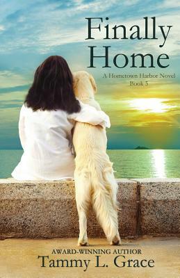 Finally Home: A Hometown Harbor Novel by Tammy L. Grace