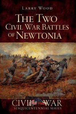 The Two Civil War Battles of Newtonia: Fierce and Furious by Larry Wood