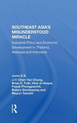 Southeast Asia's Misunderstood Miracle: Industrial Policy and Economic Development in Thailand, Malaysia and Indonesia by Jomo K. S.