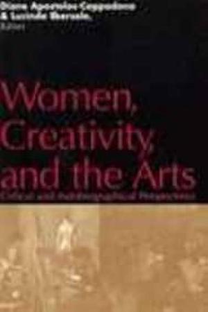 Women, Creativity, and the Arts: Critical and Autobiographical Perspectives by Diane Apostolos-Cappadona, Lucinda Ebersole
