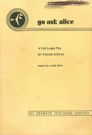 Go Ask Alice: A Full Length Play by Beatrice Sparks, Frank Shiras