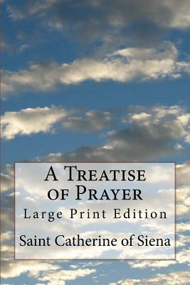 A Treatise of Prayer: Large Print Edition by Saint Catherine of Siena