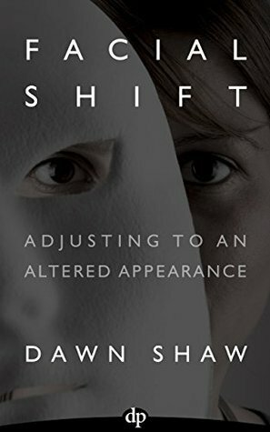 Facial Shift: Adjusting to an Altered Appearance by Dawn Shaw