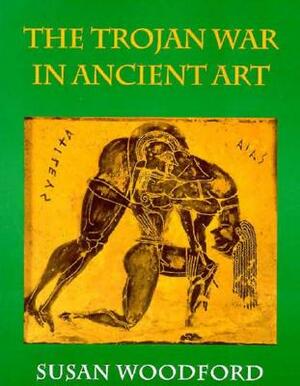 The Trojan War in Ancient Art by Susan Woodford