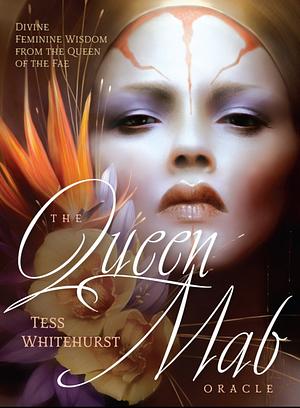 The Queen Mab Oracle: Divine Feminine Wisdom from the Queen of the Fae by Tess Whitehurst