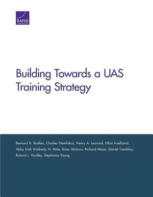 Building Toward an Unmanned Aircraft System Training Strategy by Bernard D. Rostker, Henry A. Leonard, Charles Nemfakos