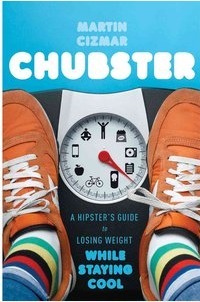 Chubster: A Hipster's Guide to Losing Weight While Staying Cool by Martin Cizmar