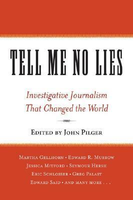 Tell Me No Lies: Investigative Journalism That Changed the World by John Pilger