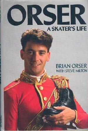 Orser: A Skater's Life by Brian Orser, Steve Milton