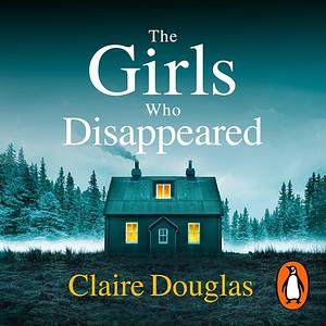 The Girls Who Disappeared by Claire Douglas