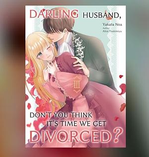 Darling Husband Don't You Think It's Time We Got Divorced #3 by Alice Tsukimiya