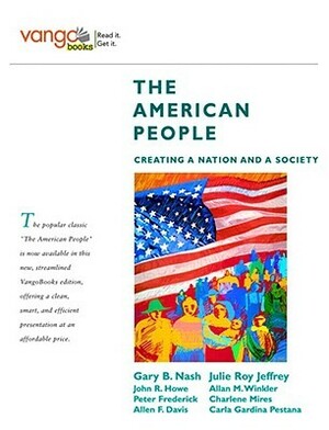 The American People: Creating a Nation and a Society, Combined Volume, VangoBooks by Charlene Mires, Carla Gardina Pestana, Julie Roy Jeffrey, Allen F. Davis, Peter J. Frederick, Allan M. Winkler, John R. Howe Jr., Gary B. Nash