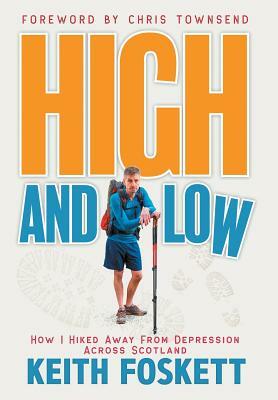 High and Low: High and Low: How I Hiked Away From Depression Across Scotland by Keith Foskett