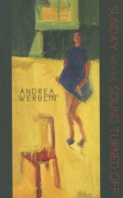 Sunday with the Sound Turned Off: Poems by Andrea Werblin