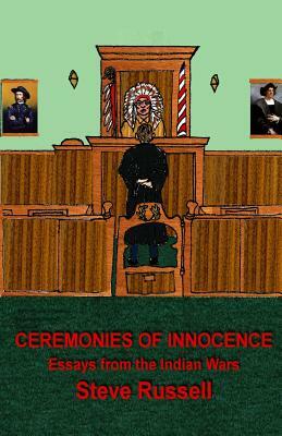 Ceremonies of Innocence: Essays from the Indian Wars by Steve Russell