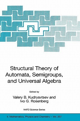 Structural Theory of Automata, Semigroups, and Universal Algebra: Proceedings of the NATO Advanced Study Institute on Structural Theory of Automata, S by 