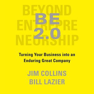BE 2.0 (Beyond Entrepreneurship 2.0): Turning Your Business into an Enduring Great Company by William Lazier, Jim Collins