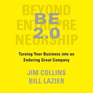 BE 2.0 (Beyond Entrepreneurship 2.0): Turning Your Business into an Enduring Great Company by Jim Collins, William Lazier