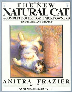 The New Natural Cat: A Complete Guide for Finicky Owners by Norma Eckroate, Anitra Frazier