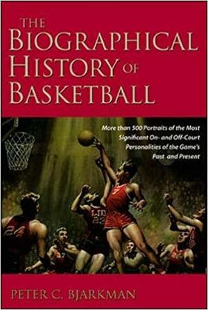 The Biographical History of Basketball by Peter C. Bjarkman