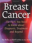 Breast Cancer: The Facts You Need to Know about Diagnosis, Treatment and Beyond by Pat Kelly, Mark Norman Levine