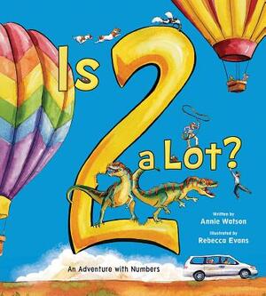 Is 2 a Lot: An Adventure with Numbers by Annie Watson