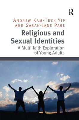Religious and Sexual Identities: A Multi-Faith Exploration of Young Adults by Andrew Kam Yip, Sarah-Jane Page