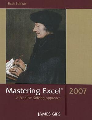 Mastering Excel 2007: A Problem-Solving Approach by James Gips