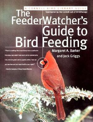 The Feederwatcher's Guide to Bird Feeding by Margaret Barker, Jack Griggs
