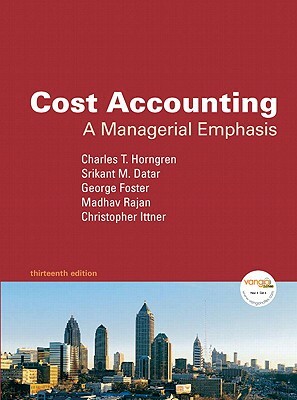 Cost Accounting: A Managerial Emphasis Value Package (Includes Introduction to Financial Accounting) by Srikant M. Datar, George Foster, Charles T. Horngren