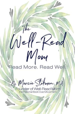 The Well-Read Mom: Read More. Read Well. by Marcie Stokman