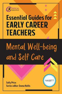 Essential Guides for Early Career Teachers: Mental Well-Being and Self-Care by Sally Price