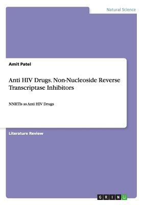 Anti HIV Drugs. Non-Nucleoside Reverse Transcriptase Inhibitors: NNRTIs as Anti HIV Drugs by Amit Patel