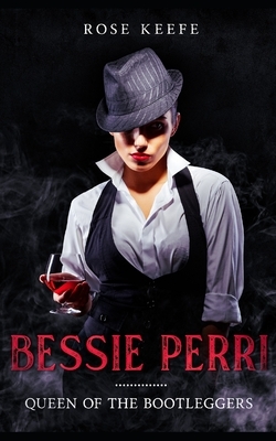 Bessie Perri: Queen of the Bootleggers by Rose Keefe