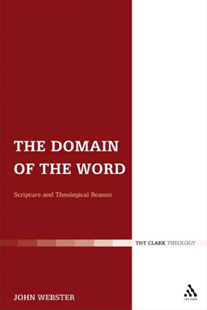 The Domain of the Word: Scripture and Theological Reason by John B. Webster