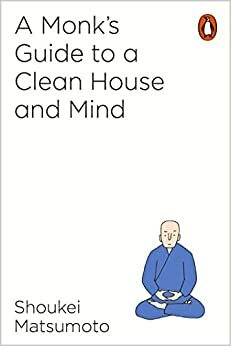 Manual de um Monge Budista para Limpar a Casa e a Mente by Shoukei Matsumoto, Keisuke Matsumoto