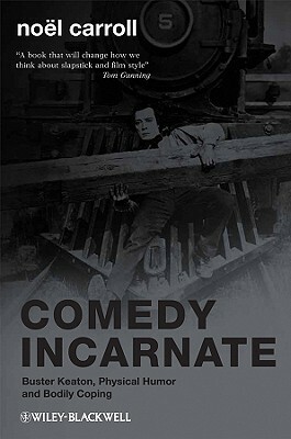 Comedy Incarnate: Buster Keaton, Physical Humor, and Bodily Coping by Noel Carroll