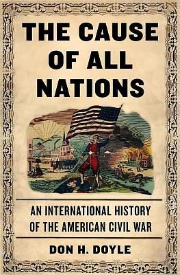 The Cause of All Nations: An International History of the American Civil War by Don H. Doyle