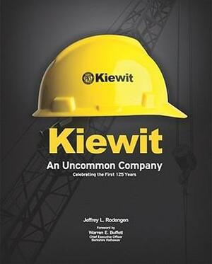 Kiewit: An Uncommon Company: Celebrating the First 125 Years by Jeffrey L. Rodengen