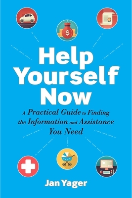 Help Yourself Now: A Practical Guide to Finding the Information and Assistance You Need by Jan Yager