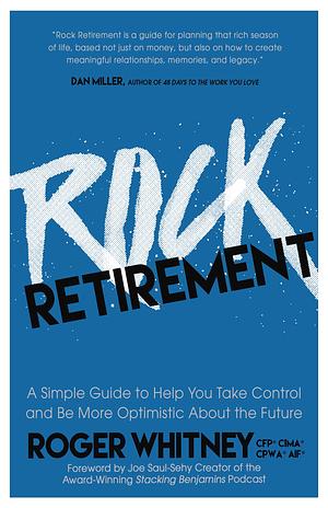 Rock Retirement: A Simple Guide to Help You Take Control and Be More Optimistic About the Future by Joe Saul-Sehy, Joe Saul-Sehy, Roger Whitney