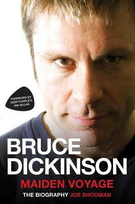 Bruce Dickinson: Maiden Voyage: The Biography by Joe Shooman