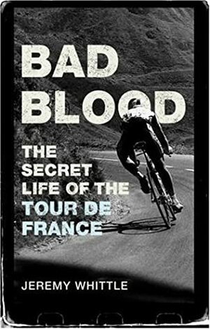Bad Blood: The Secret Life of the Tour de France by Jeremy Whittle