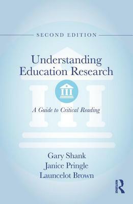 Understanding Education Research: A Guide to Critical Reading by Janice Pringle, Launcelot Brown, Gary Shank