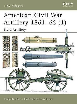 American Civil War Artillery 1861–65 (1): Field Artillery by Philip Katcher