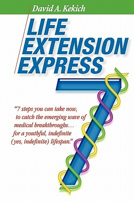 Life Extension Express: 7 Steps You Can Take Now, To Catch The Emerging Wave Of Medical Breakthroughs... For A Youthful Indefinite (Yes, Indef by David A. Kekich
