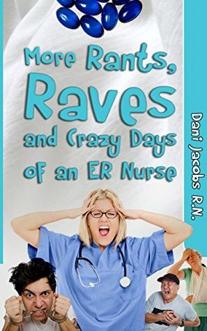 More Rants, Raves, and Crazy Days of an ER Nurse: Funny, True Life Stories of Medical Humor from the Emergency Room by Dani Jacobs